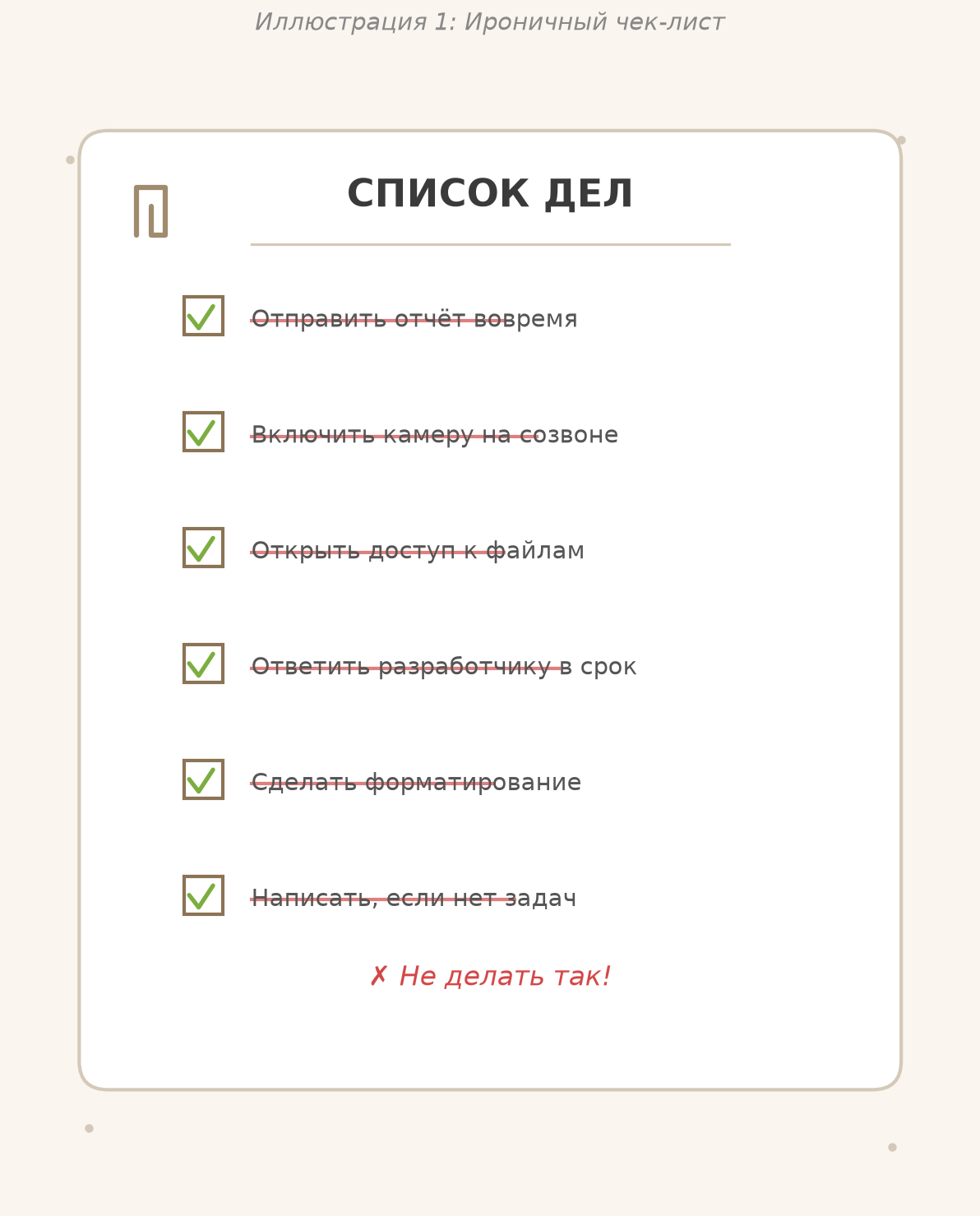 Иллюстрация с ироничным чек‑листом на светлом фоне. Наверху по центру серым текстом: «Иллюстрация 1: Ироничный чек-лист». Ниже изображён прямоугольный лист с закруглёнными углами. Вверху по центру крупный тёмный текст: «СПИСОК ДЕЛ». Далее идут пункты списка. У каждого слева зелёная галочка в квадрате. Часть текста в пунктах перечёркнута красной линией. Пункты сверху вниз: «Отправить отчёт вовремя» – слова «Отправить отчёт» перечёркнуты, слово «вовремя» не тронуто. «Включить камеру на созвоне» – весь текст перечёркнут. «Открыть доступ к файлам» – слова «Открыть доступ к» перечёркнуты, слово «файлам» без линии. «Ответить разработчику в срок» – слова «Ответить разработчику» перечёркнуты, «в срок» без линии. «Сделать форматирование» – слова «Сделать формати» перечёркнуты частично, окончание «рование» без перечёркивания. «Написать, если нет задач» – слова «Написать, если нет» перечёркнуты, слово «задач» не перечёркнуто. Внизу по центру красным текстом: «Не делать так!» перед ним красный крестик «Х».